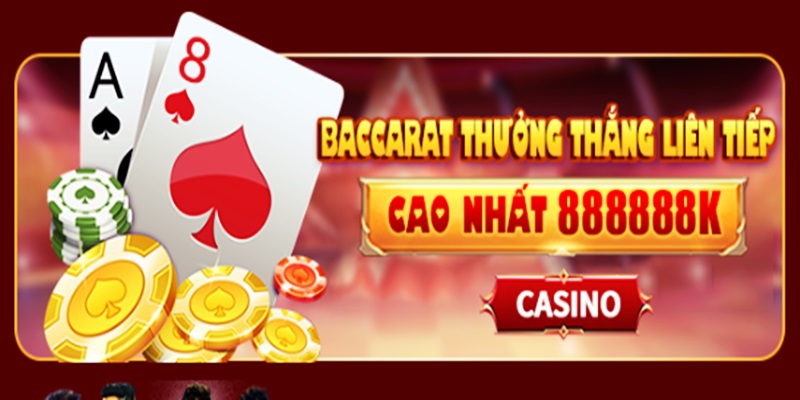 Siêu HOT: Nhà cái triển khai sự kiện Baccarat thưởng thắng giá trị lên tới 888888K